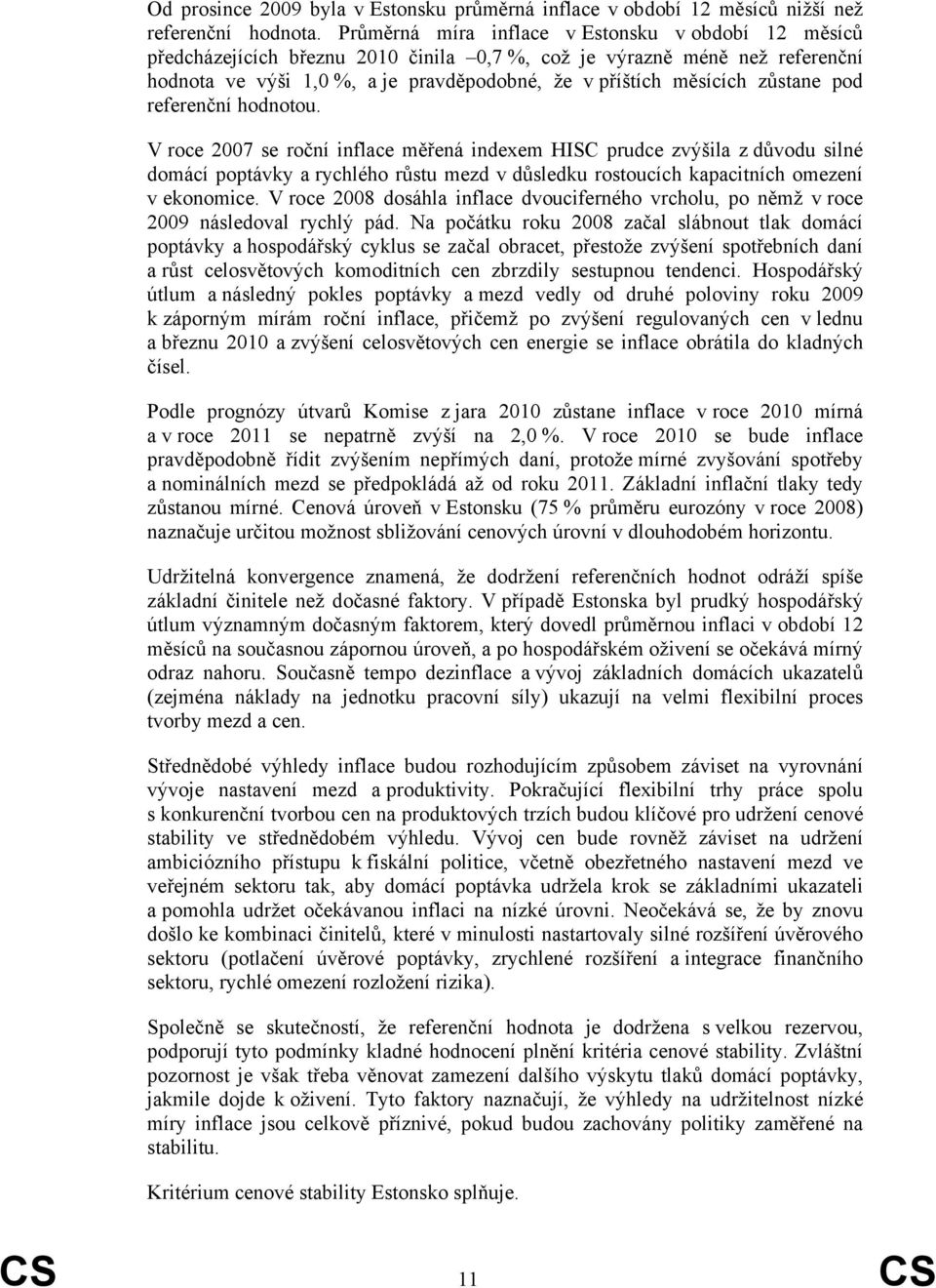 pod referenční hodnotou. V roce 27 se roční inflace měřená indexem HISC prudce zvýšila z důvodu silné domácí poptávky a rychlého růstu mezd v důsledku rostoucích kapacitních omezení v ekonomice.