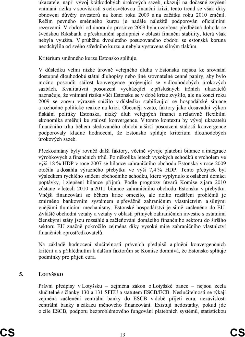 začátku roku 21 změnil. Režim pevného směnného kurzu je nadále náležitě podporován oficiálními rezervami.