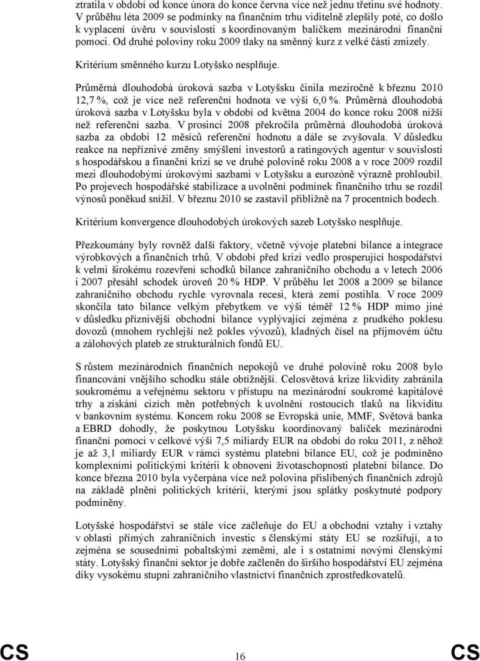 Od druhé poloviny roku 29 tlaky na směnný kurz z velké části zmizely. Kritérium směnného kurzu Lotyšsko nesplňuje.