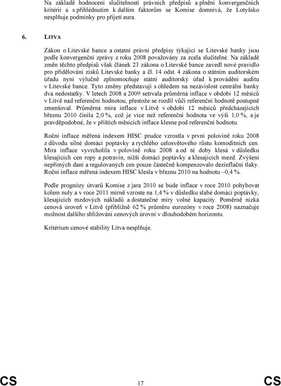 Na základě změn těchto předpisů však článek 23 zákona o Litevské bance zavedl nové pravidlo pro přidělování zisků Litevské banky a čl. 14 odst.