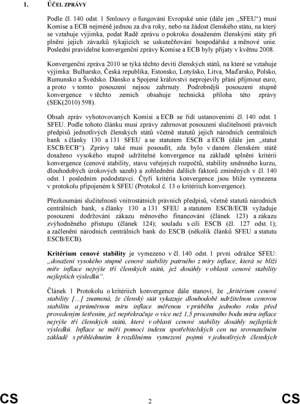 členskými státy při plnění jejich závazků týkajících se uskutečňování hospodářské a měnové unie. Poslední pravidelné konvergenční zprávy Komise a ECB byly přijaty v květnu 28.