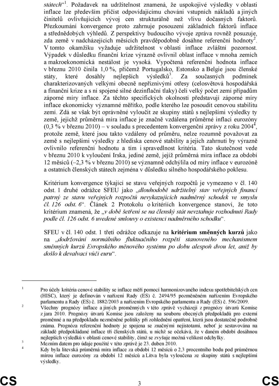 vlivu dočasných faktorů. Přezkoumání konvergence proto zahrnuje posouzení základních faktorů inflace a střednědobých výhledů.