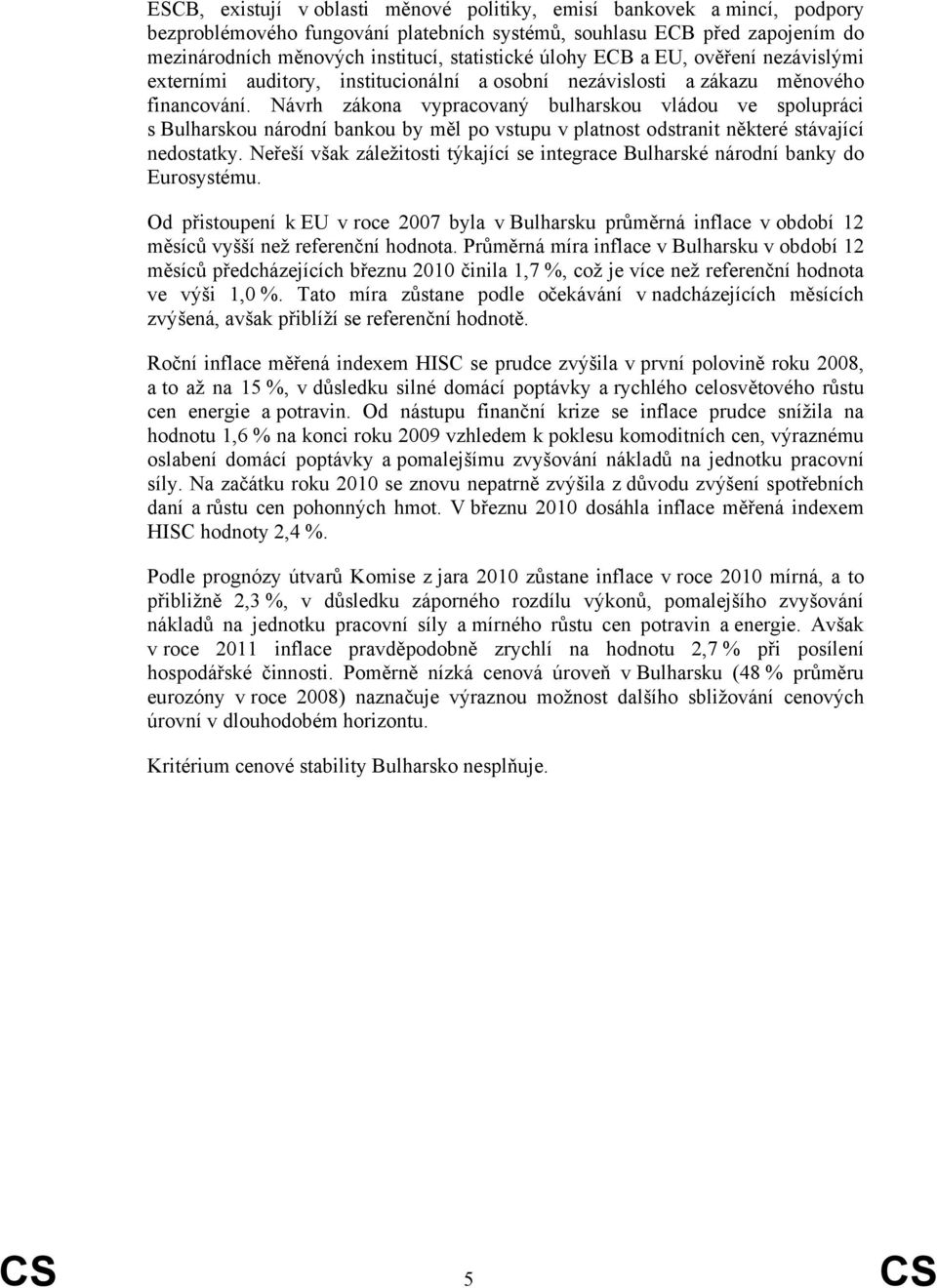 Návrh zákona vypracovaný bulharskou vládou ve spolupráci s Bulharskou národní bankou by měl po vstupu v platnost odstranit některé stávající nedostatky.