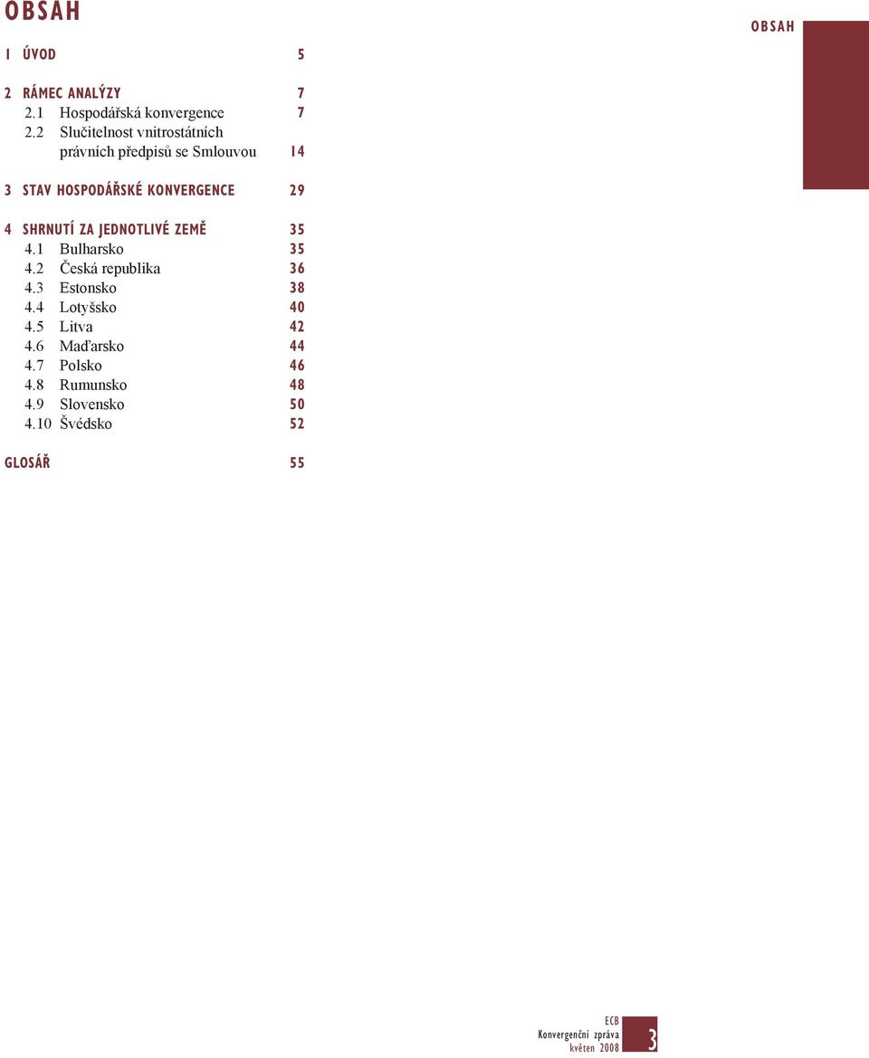 29 4 shrnutí za jednotlivé země 35 4.1 Bulharsko 35 4.2 Česká republika 36 4.3 Estonsko 38 4.