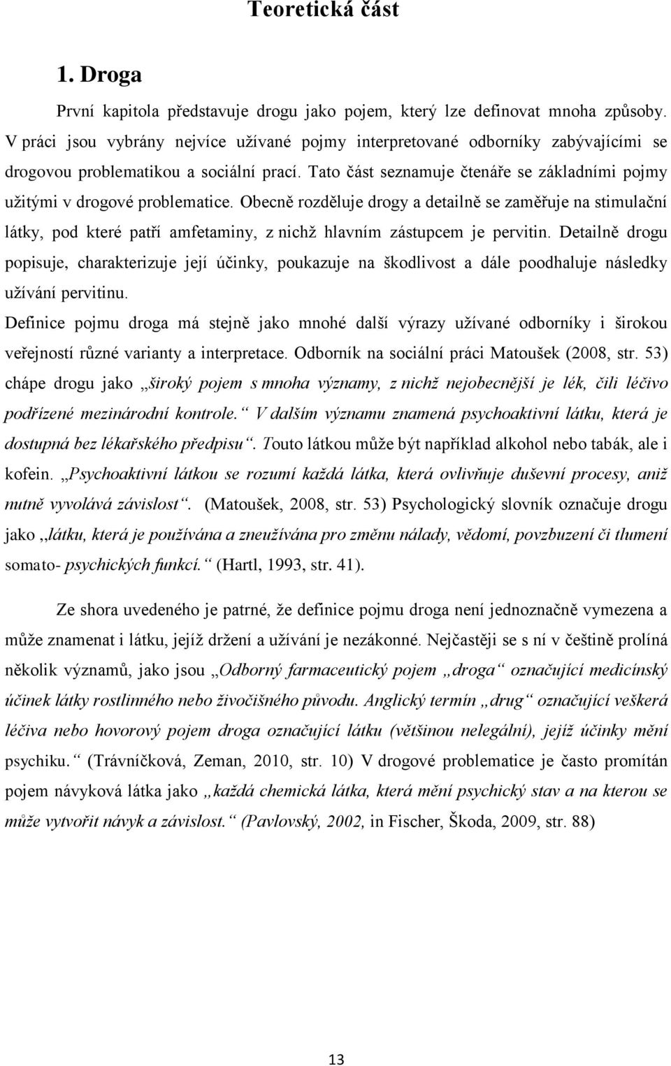 Tato část seznamuje čtenáře se základními pojmy užitými v drogové problematice.