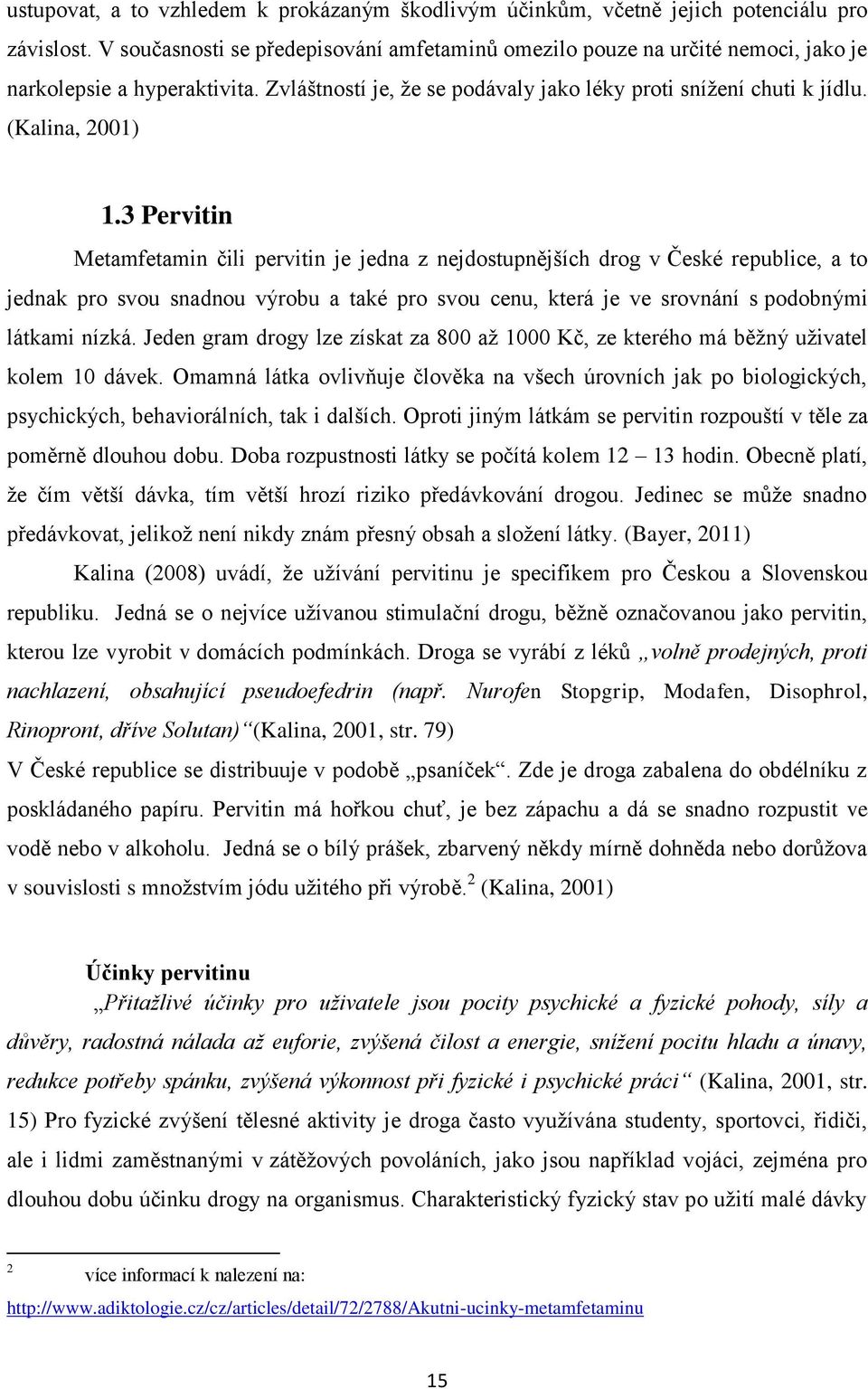 3 Pervitin Metamfetamin čili pervitin je jedna z nejdostupnějších drog v České republice, a to jednak pro svou snadnou výrobu a také pro svou cenu, která je ve srovnání s podobnými látkami nízká.