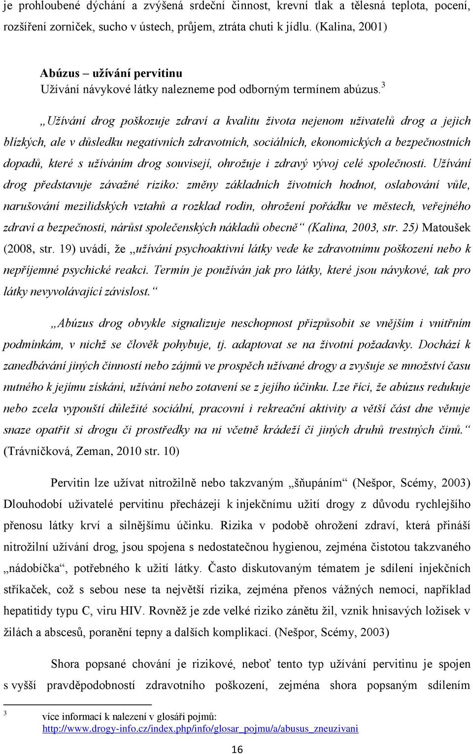 3 Užívání drog poškozuje zdraví a kvalitu života nejenom uživatelů drog a jejich blízkých, ale v důsledku negativních zdravotních, sociálních, ekonomických a bezpečnostních dopadů, které s užíváním