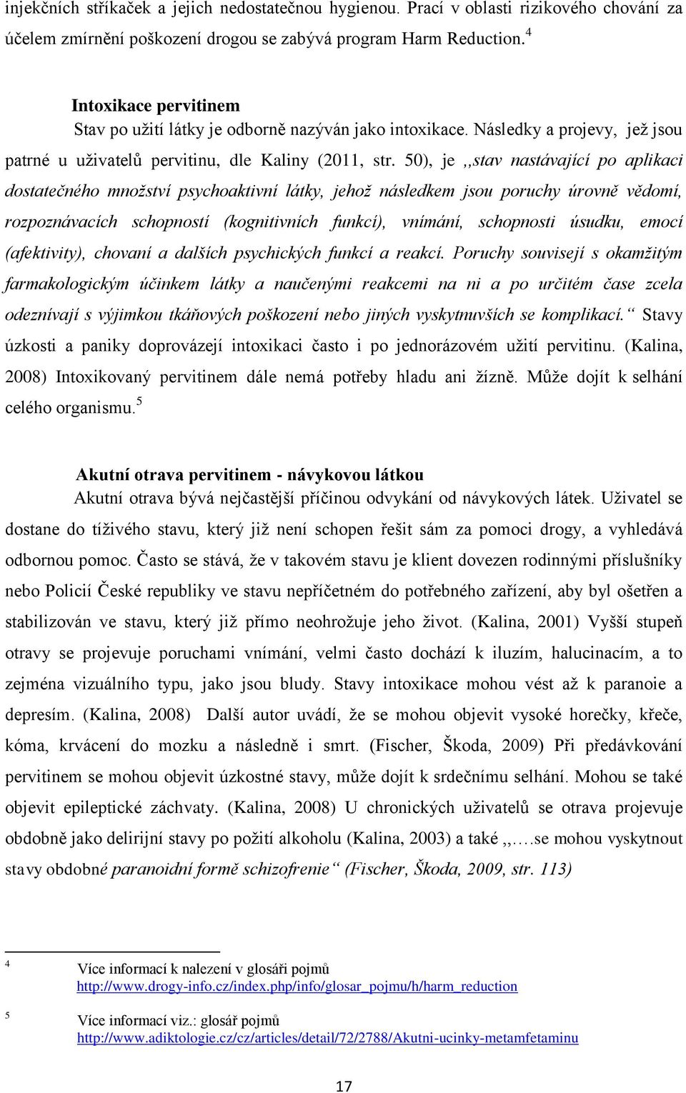 50), je,,stav nastávající po aplikaci dostatečného množství psychoaktivní látky, jehož následkem jsou poruchy úrovně vědomí, rozpoznávacích schopností (kognitivních funkcí), vnímání, schopnosti