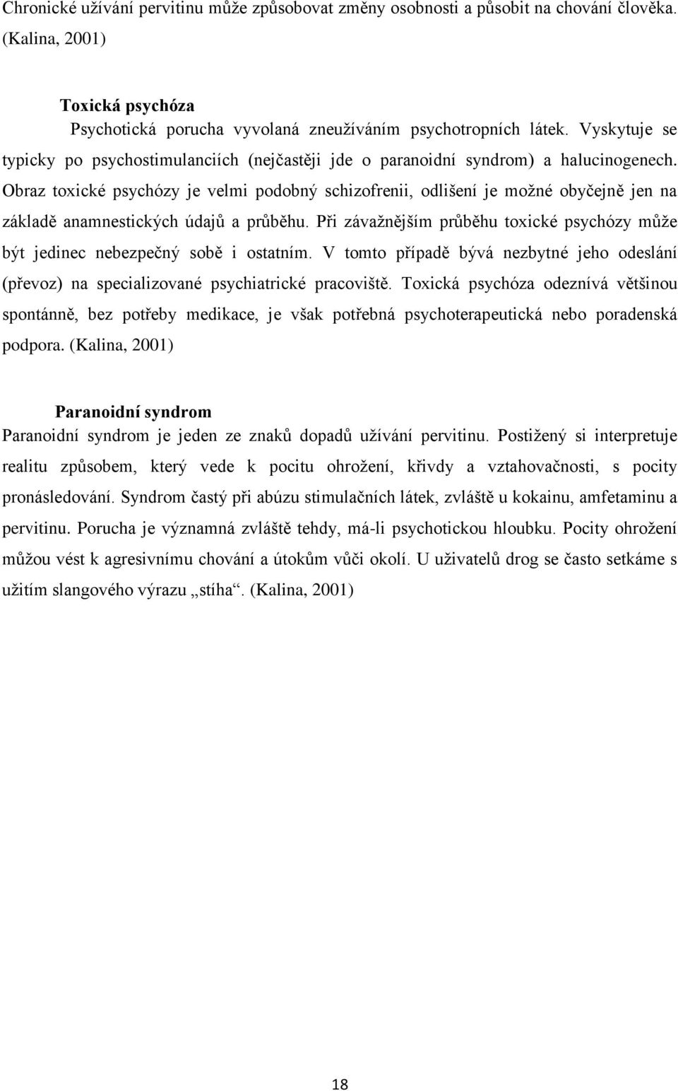 Obraz toxické psychózy je velmi podobný schizofrenii, odlišení je možné obyčejně jen na základě anamnestických údajů a průběhu.
