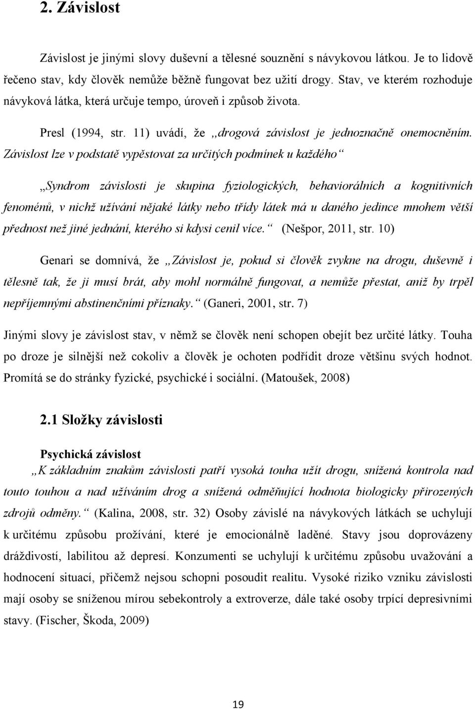 Závislost lze v podstatě vypěstovat za určitých podmínek u každého Syndrom závislosti je skupina fyziologických, behaviorálních a kognitivních fenoménů, v nichž užívání nějaké látky nebo třídy látek