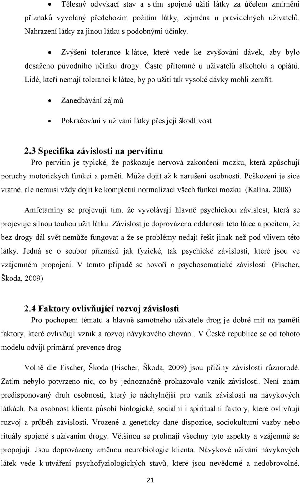 Lidé, kteří nemají toleranci k látce, by po užití tak vysoké dávky mohli zemřít. Zanedbávání zájmů Pokračování v užívání látky přes její škodlivost 2.