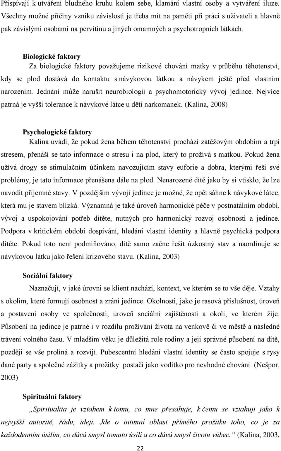 Biologické faktory Za biologické faktory považujeme rizikové chování matky v průběhu těhotenství, kdy se plod dostává do kontaktu s návykovou látkou a návykem ještě před vlastním narozením.