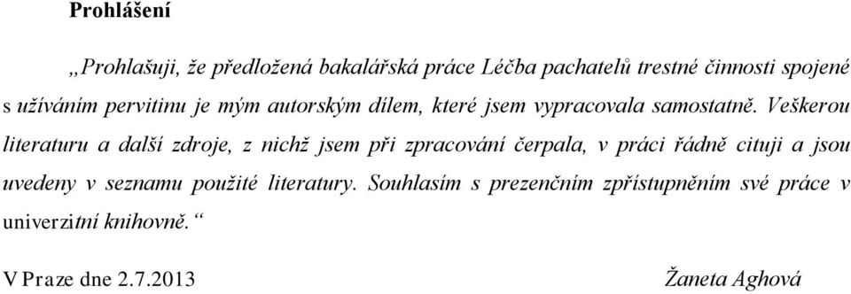 Veškerou literaturu a další zdroje, z nichž jsem při zpracování čerpala, v práci řádně cituji a jsou