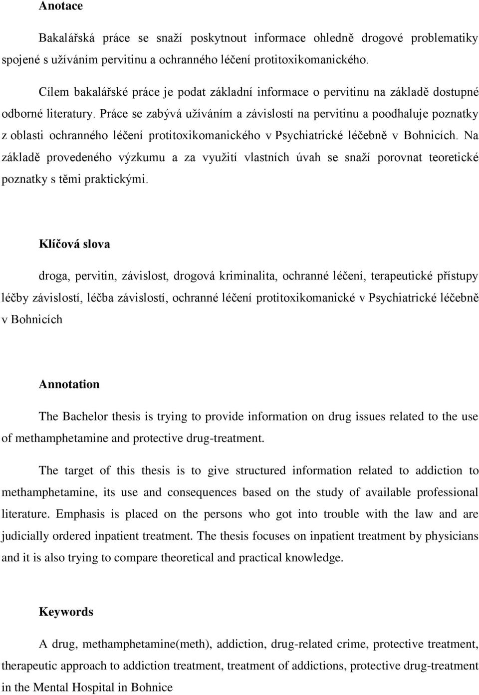 Práce se zabývá užíváním a závislostí na pervitinu a poodhaluje poznatky z oblasti ochranného léčení protitoxikomanického v Psychiatrické léčebně v Bohnicích.