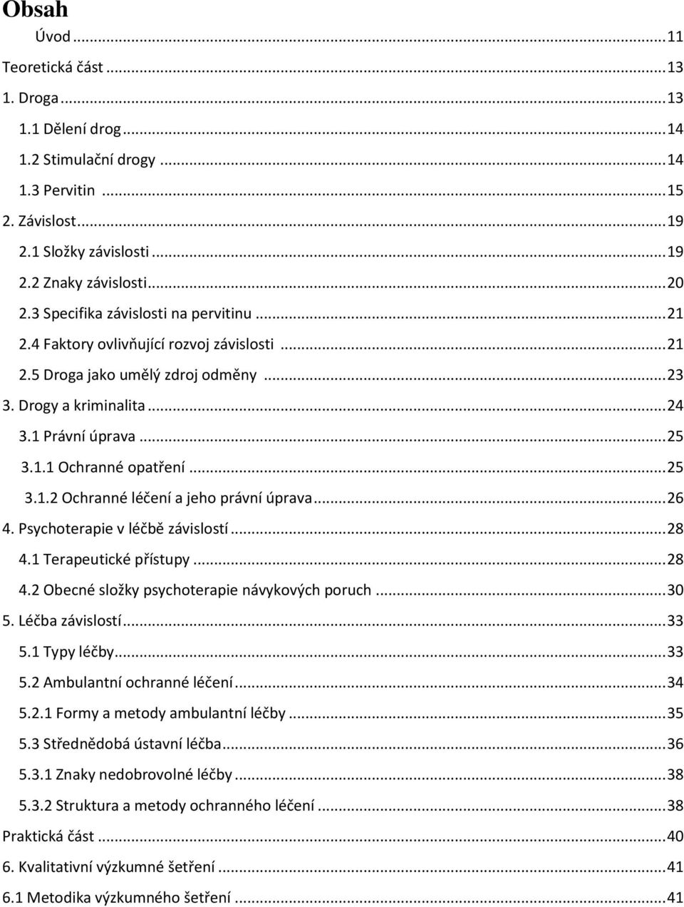 .. 25 3.1.2 Ochranné léčení a jeho právní úprava... 26 4. Psychoterapie v léčbě závislostí... 28 4.1 Terapeutické přístupy... 28 4.2 Obecné složky psychoterapie návykových poruch... 30 5.