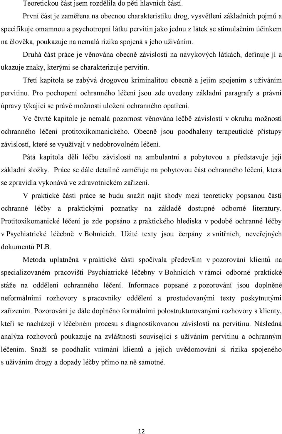 na nemalá rizika spojená s jeho užíváním. Druhá část práce je věnována obecně závislosti na návykových látkách, definuje ji a ukazuje znaky, kterými se charakterizuje pervitin.