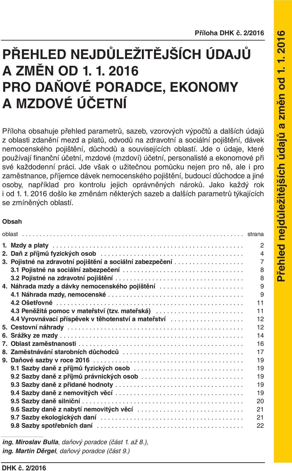 pojištění, dávek nemocenského pojištění, důchodů a souvisejících oblastí. Jde o údaje, které používají finanční účetní, mzdové (mzdoví) účetní, personalisté a ekonomové při své každodenní práci.