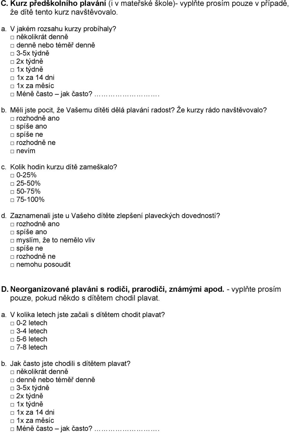 Že kurzy rádo navštěvovalo? nevím c. Kolik hodin kurzu dítě zameškalo? 0-25% 25-50% 50-75% 75-100% d. Zaznamenali jste u Vašeho dítěte zlepšení plaveckých dovedností? myslím, že to nemělo vliv D.