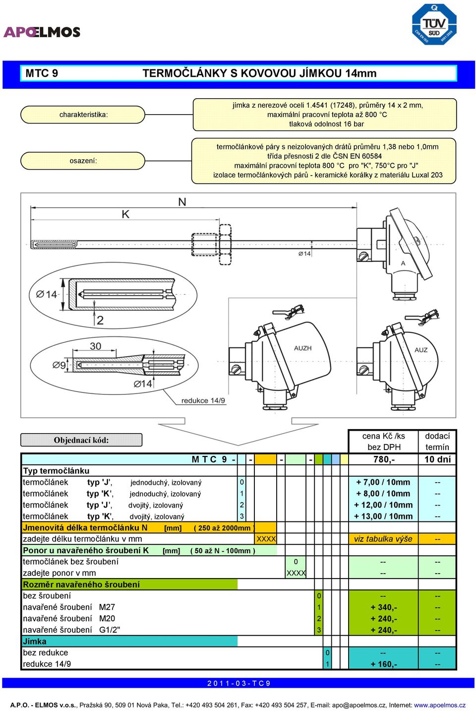60584 maximální pracovní teplota 800 C pro "K", 750 C pro "J" izolace termočlánkových párů - keramické korálky z materiálu Luxal 203 Objednací kód: M T C 9 - - - - 780,- 10 dní Typ termočlánku