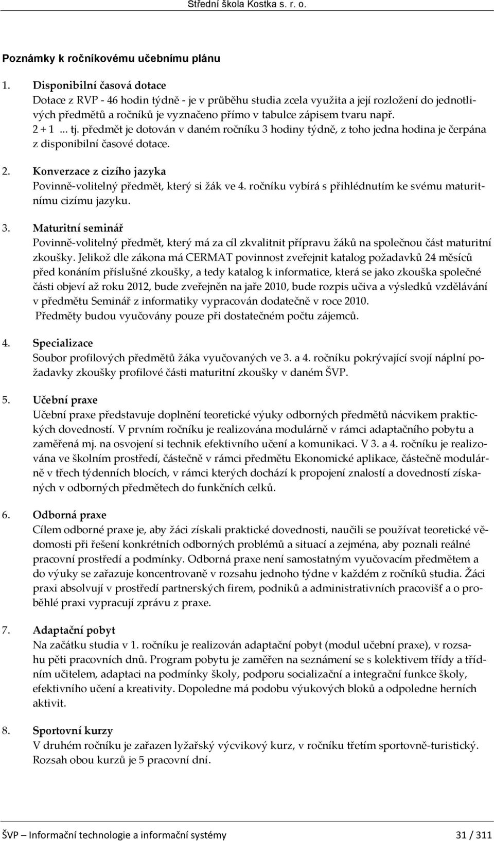 .. tj. předmět je dotov{n v daném ročníku 3 hodiny týdně, z toho jedna hodina je čerp{na z disponibilní časové dotace. 2. Konverzace z cizího jazyka Povinně-volitelný předmět, který si ž{k ve 4.