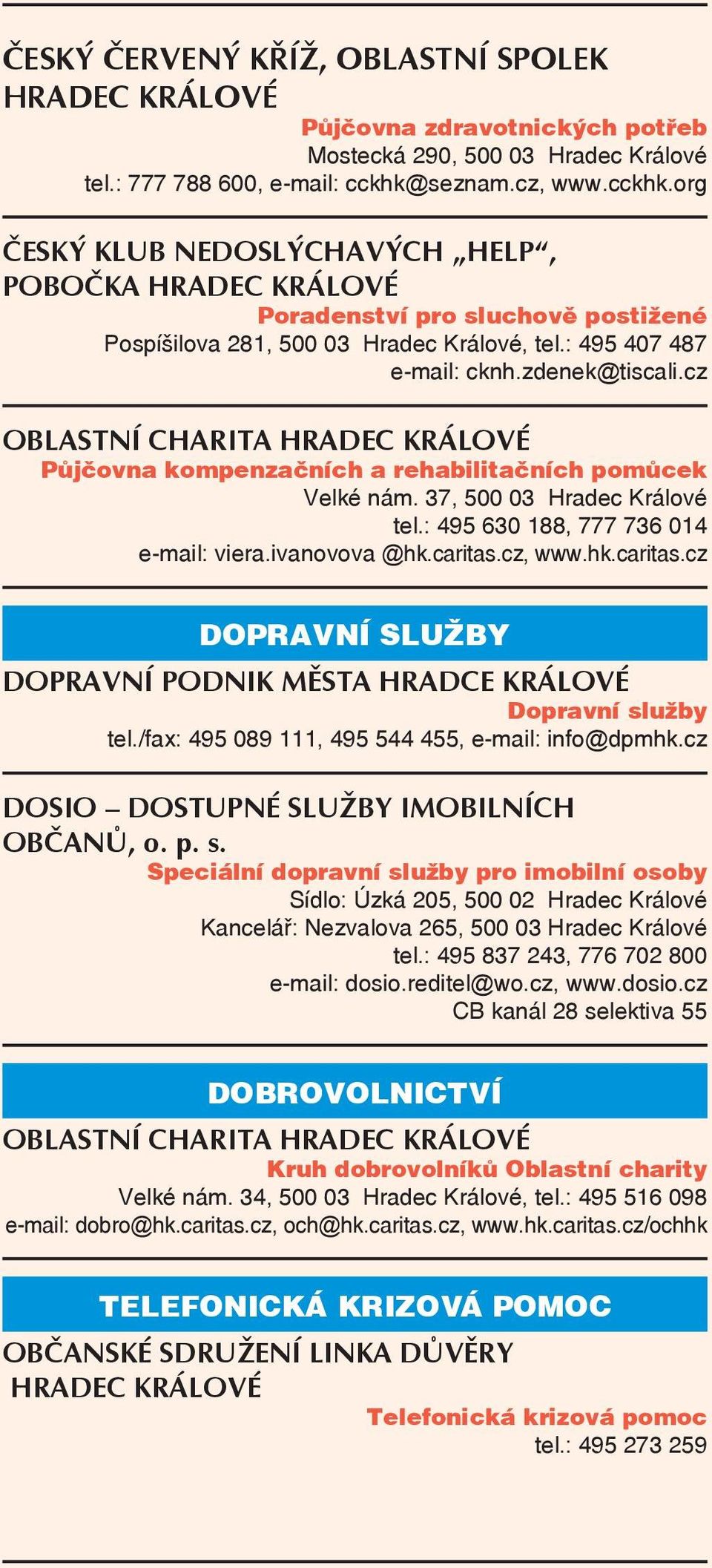 zdenek@tiscali.cz Půjčovna kompenzačních a rehabilitačních pomůcek Velké nám. 37, 500 03 Hradec Králové tel.: 495 630 188, 777 736 014 e-mail: viera.ivanovova @hk.caritas.