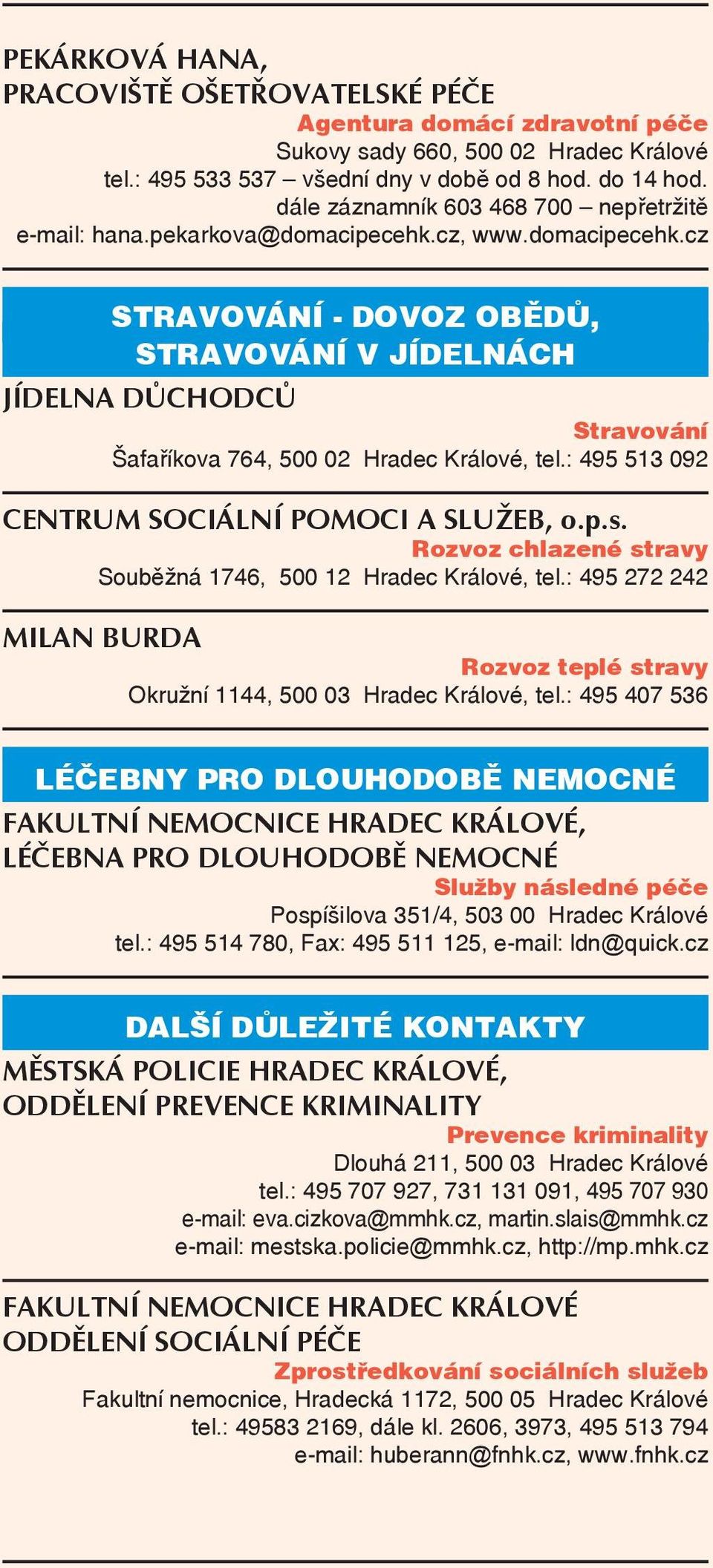 : 495 513 092 CENTRUM SOCIÁLNÍ POMOCI A SLUŽEB, o.p.s. Rozvoz chlazené stravy Souběžná 1746, 500 12 Hradec Králové, tel.