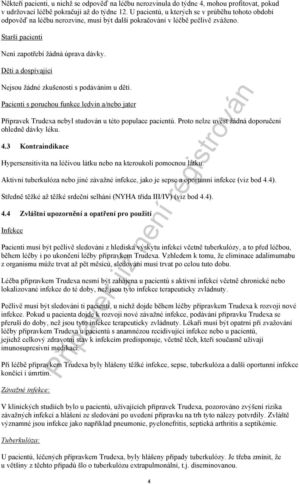 Děti a dospívající Nejsou žádné zkušenosti s podáváním u dětí. Pacienti s poruchou funkce ledvin a/nebo jater Přípravek Trudexa nebyl studován u této populace pacientů.