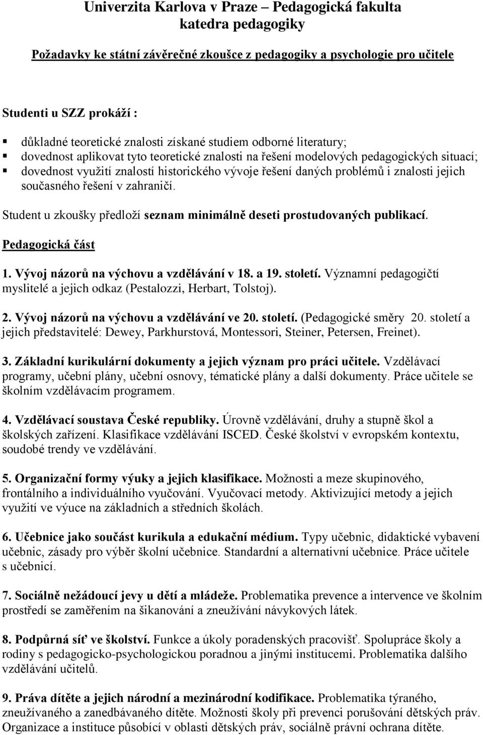 znalosti jejich současného řešení v zahraničí. Student u zkoušky předloží seznam minimálně deseti prostudovaných publikací. Pedagogická část 1. Vývoj názorů na výchovu a vzdělávání v 18. a 19.