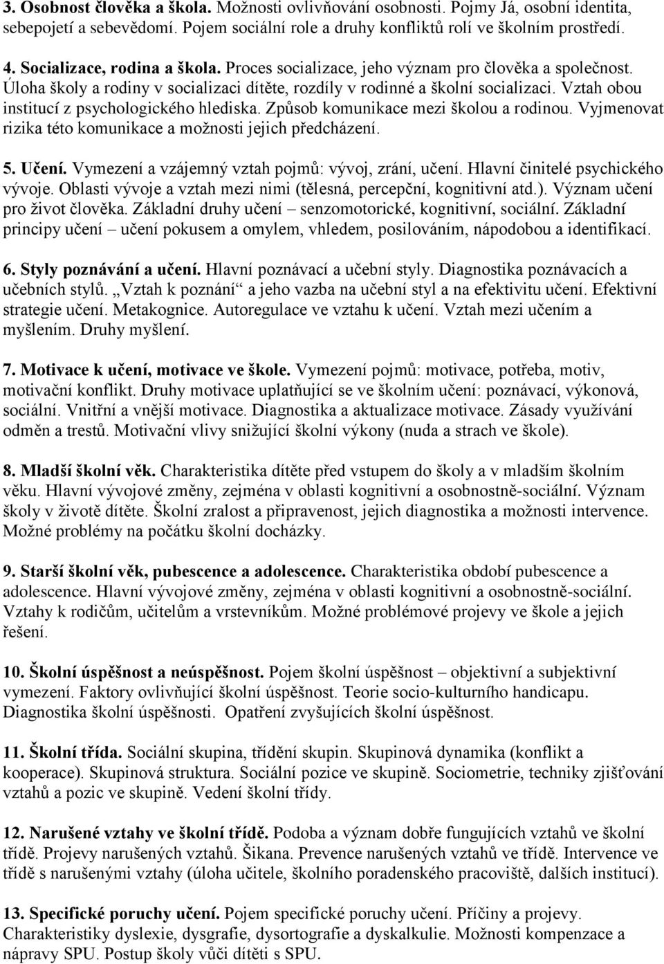 Vztah obou institucí z psychologického hlediska. Způsob komunikace mezi školou a rodinou. Vyjmenovat rizika této komunikace a možnosti jejich předcházení. 5. Učení.