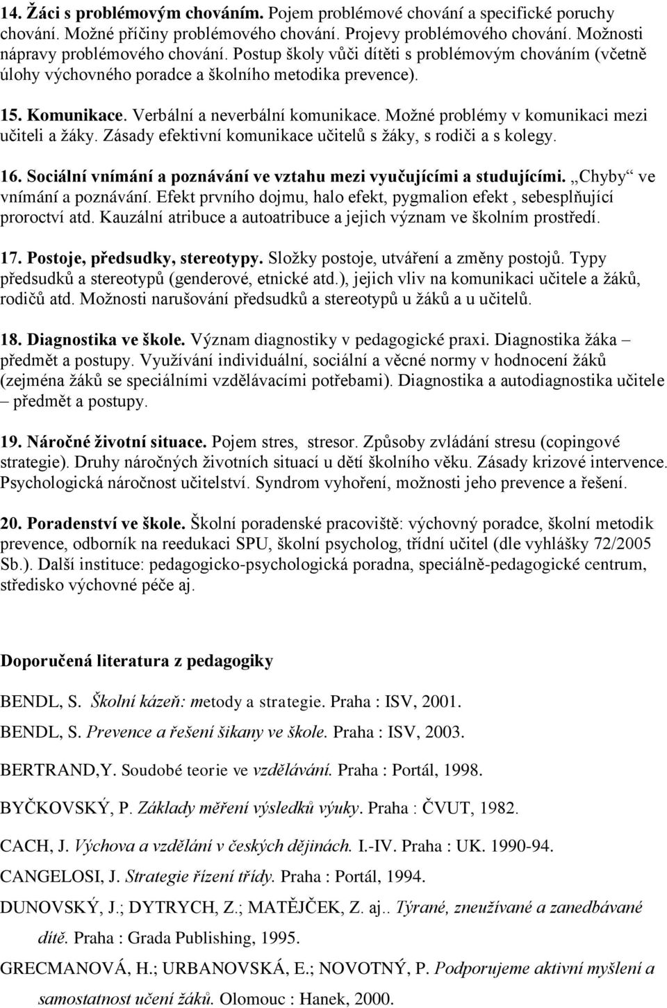 Možné problémy v komunikaci mezi učiteli a žáky. Zásady efektivní komunikace učitelů s žáky, s rodiči a s kolegy. 16. Sociální vnímání a poznávání ve vztahu mezi vyučujícími a studujícími.