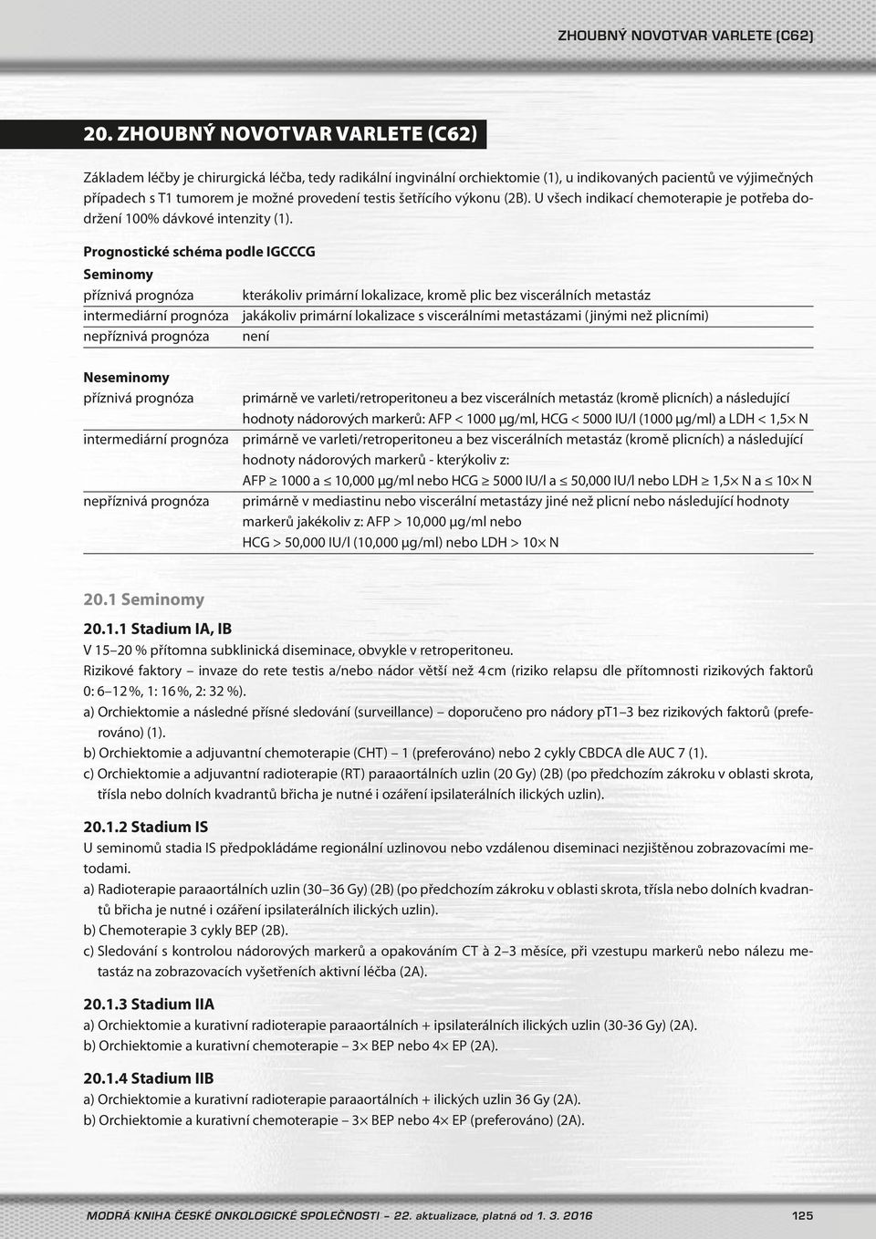 Prognostické schéma podle IGCCCG Seminomy příznivá prognóza kterákoliv primární lokalizace, kromě plic bez viscerálních metastáz intermediární prognóza jakákoliv primární lokalizace s viscerálními