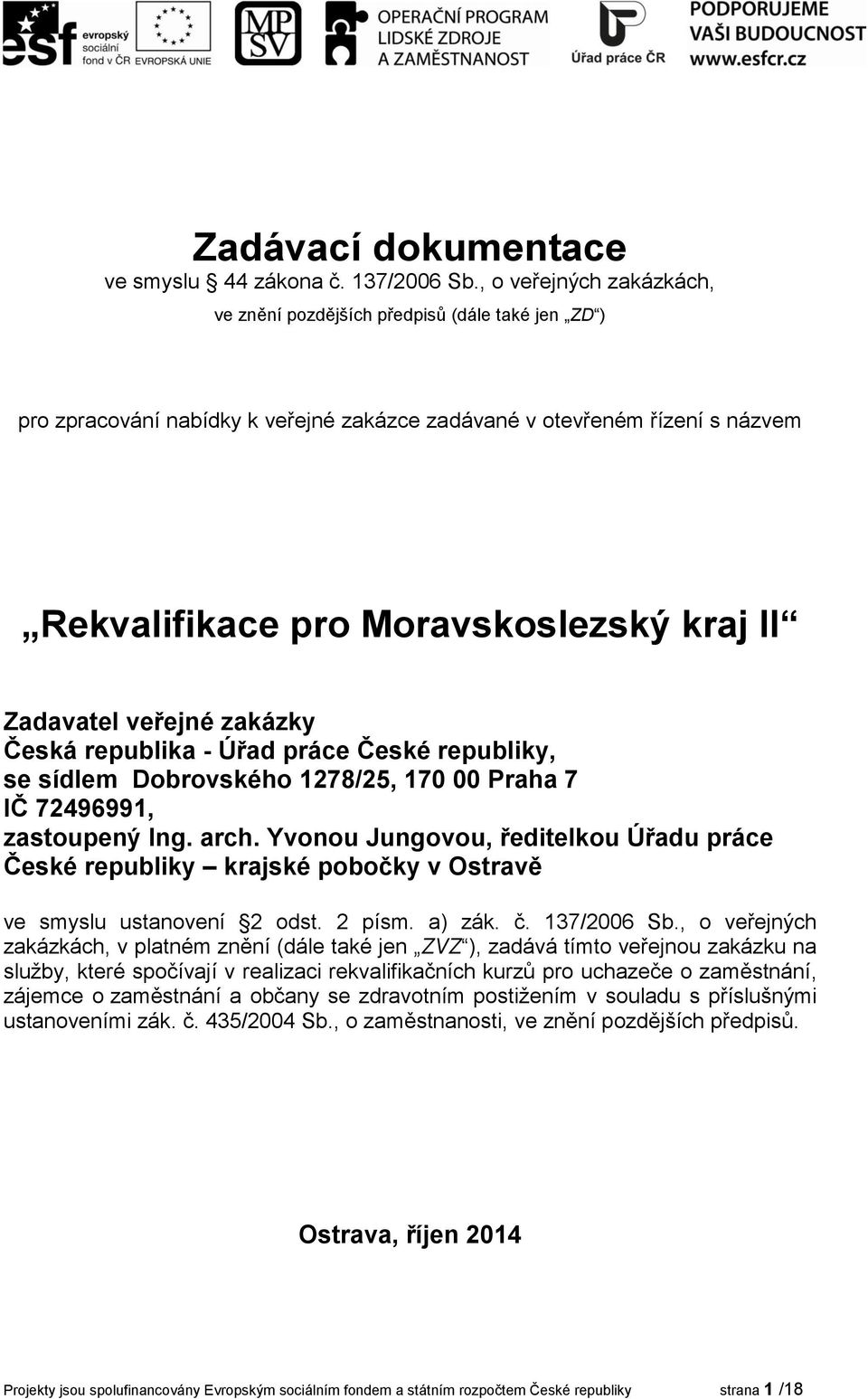 Zadavatel veřejné zakázky Česká republika - Úřad práce České republiky, se sídlem Dobrovského 1278/25, 170 00 Praha 7 IČ 72496991, zastoupený Ing. arch.