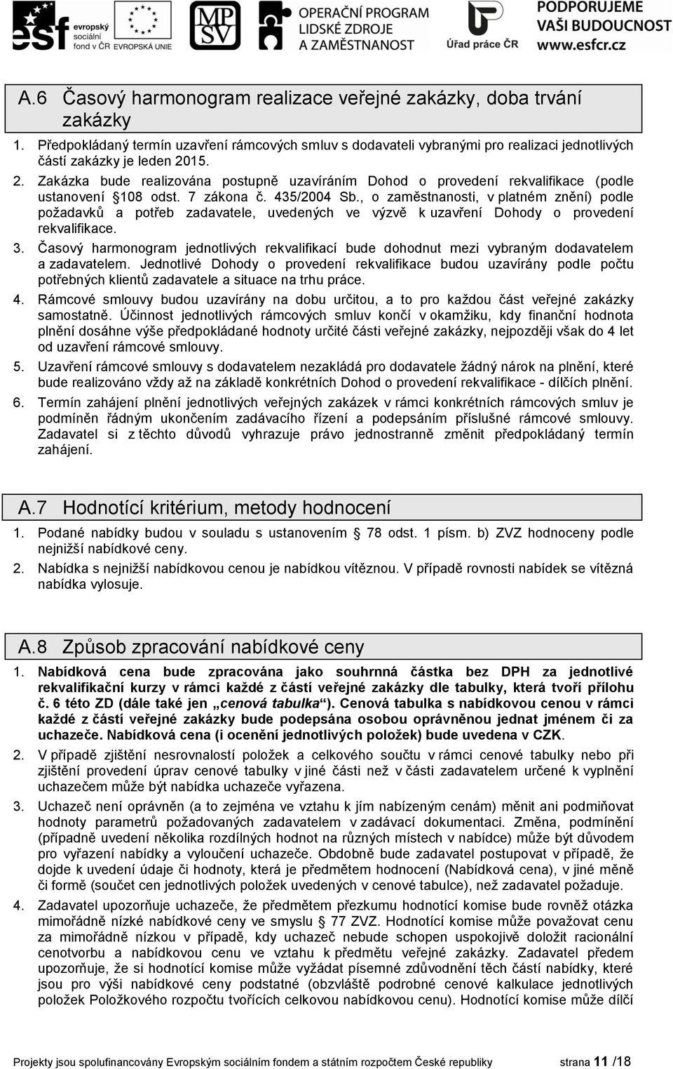 , o zaměstnanosti, v platném znění) podle požadavků a potřeb zadavatele, uvedených ve výzvě k uzavření Dohody o provedení rekvalifikace. 3.