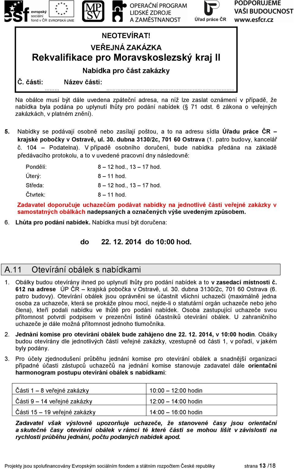 6 zákona o veřejných zakázkách, v platném znění). 5. Nabídky se podávají osobně nebo zasílají poštou, a to na adresu sídla Úřadu práce ČR krajské pobočky v Ostravě, ul. 30.