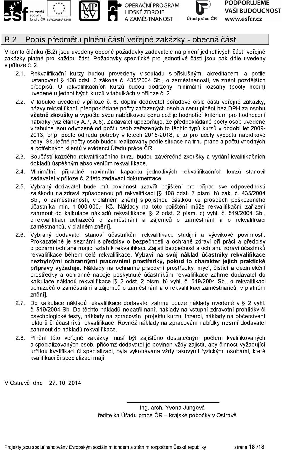 435/2004 Sb., o zaměstnanosti, ve znění pozdějších předpisů. U rekvalifikačních kurzů budou dodrženy minimální rozsahy (počty hodin) uvedené u jednotlivých kurzů v tabulkách v příloze č. 2. 2.2. V tabulce uvedené v příloze č.