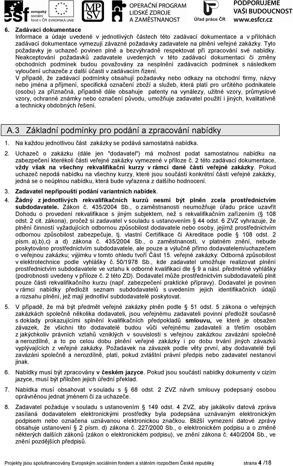 Neakceptování požadavků zadavatele uvedených v této zadávací dokumentaci či změny obchodních podmínek budou považovány za nesplnění zadávacích podmínek s následkem vyloučení uchazeče z další účasti v