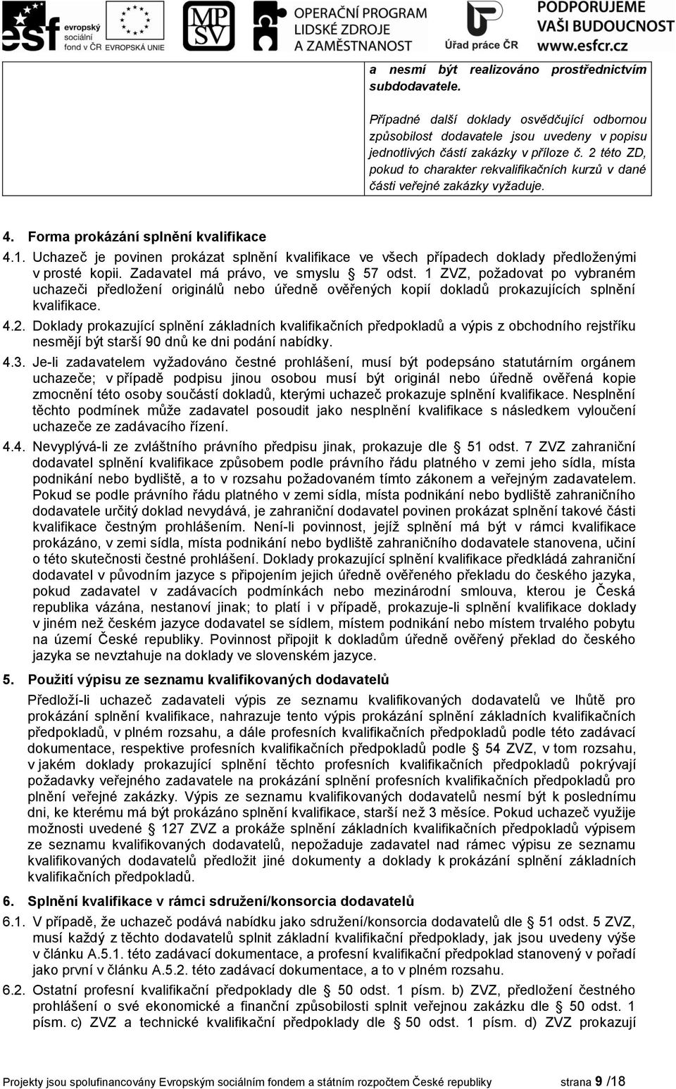 Uchazeč je povinen prokázat splnění kvalifikace ve všech případech doklady předloženými v prosté kopii. Zadavatel má právo, ve smyslu 57 odst.