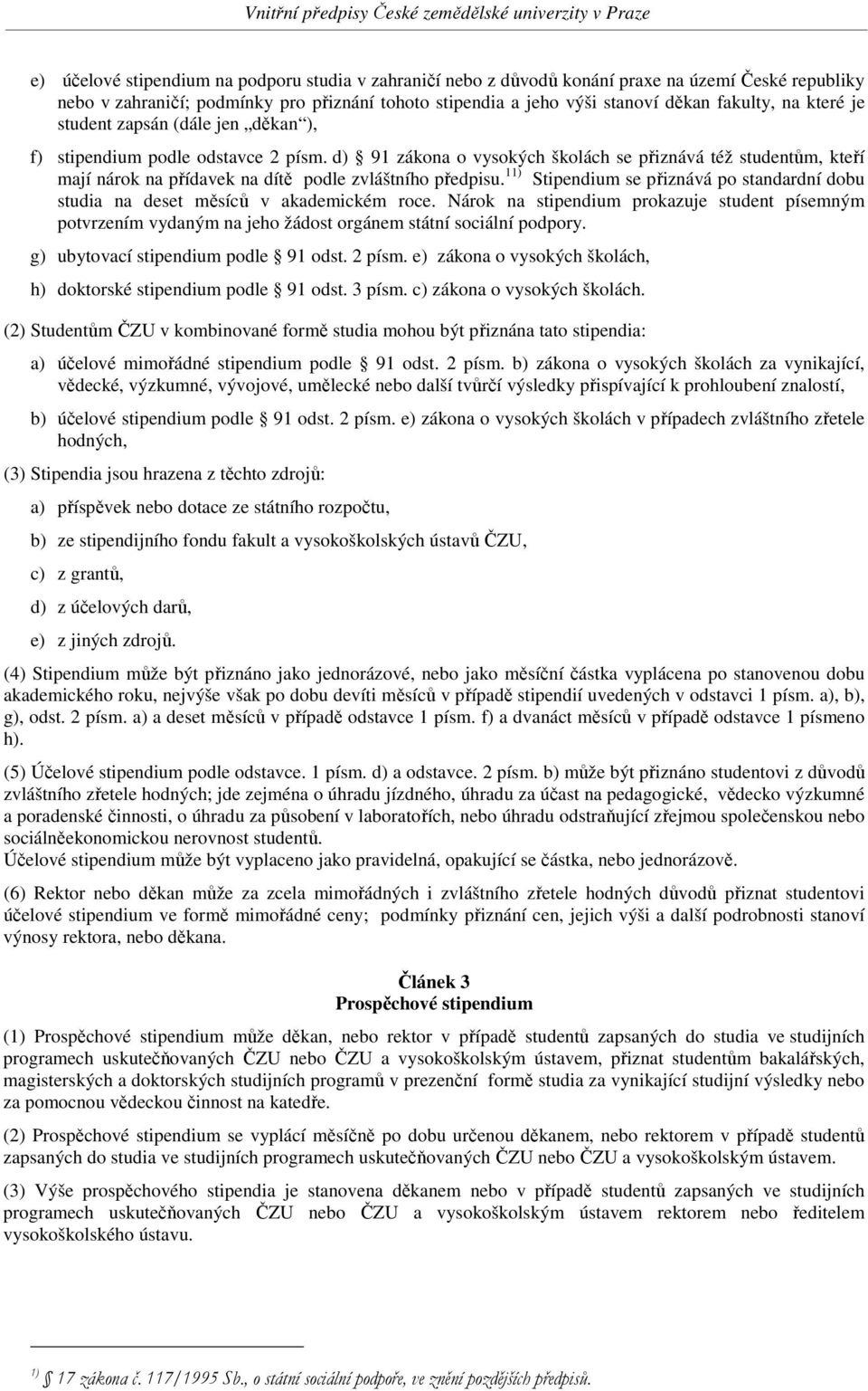 d) 91 zákona o vysokých školách se přiznává též studentům, kteří mají nárok na přídavek na dítě podle zvláštního předpisu.
