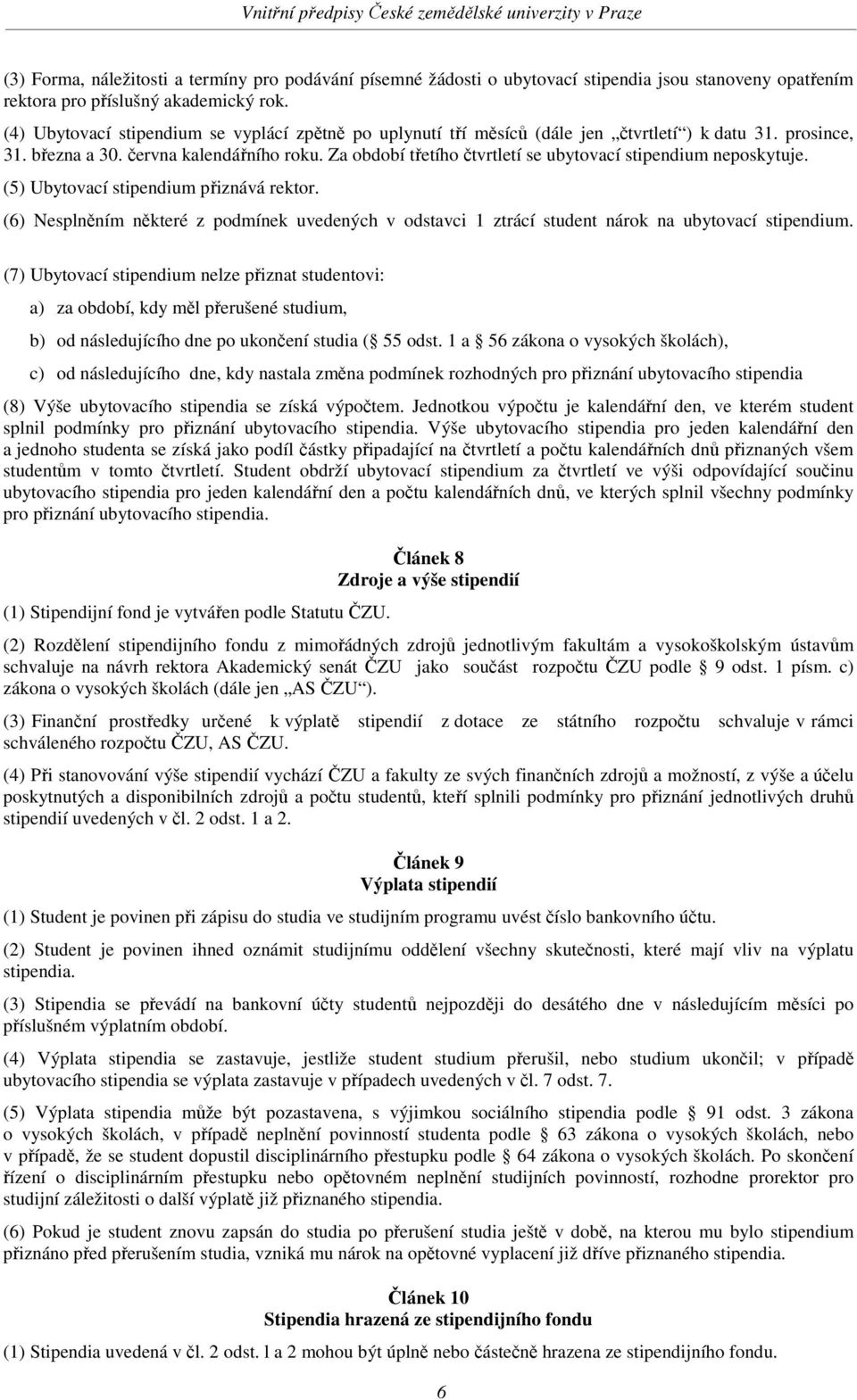 Za období třetího čtvrtletí se ubytovací stipendium neposkytuje. (5) Ubytovací stipendium přiznává rektor.