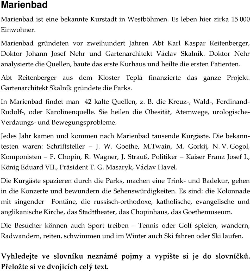 Doktor Nehr analysierte die Quellen, baute das erste Kurhaus und heilte die ersten Patienten. Abt Reitenberger aus dem Kloster Teplá finanzierte das ganze Projekt.