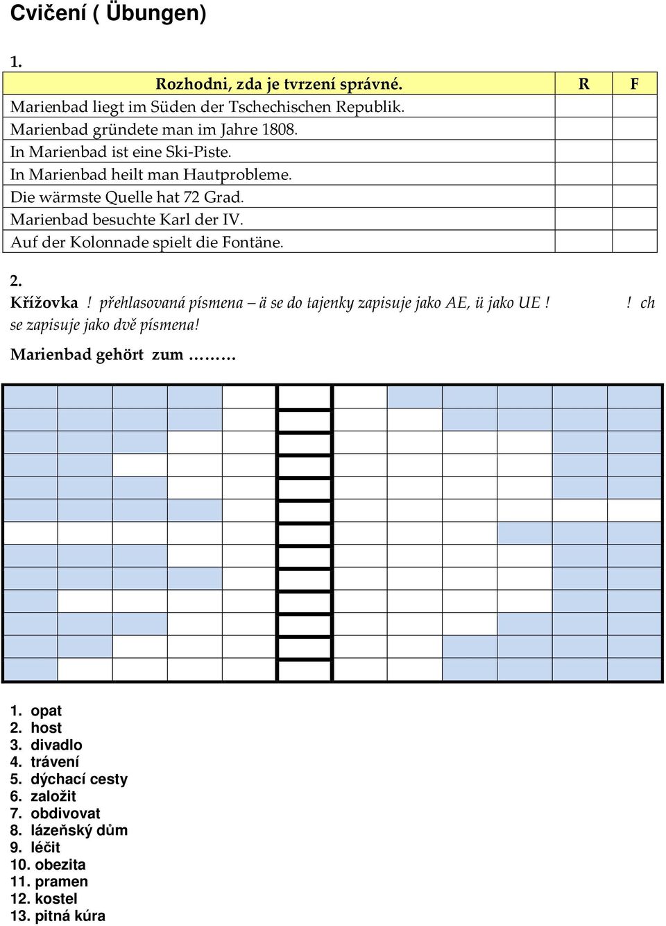 Auf der Kolonnade spielt die Fontäne. 2. Křížovka! přehlasovaná písmena ä se do tajenky zapisuje jako AE, ü jako UE! se zapisuje jako dvě písmena!