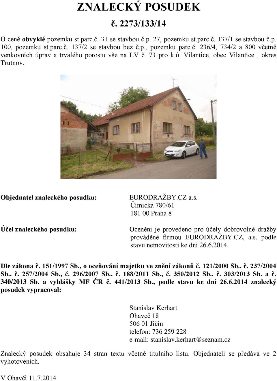 CZ, a.s. podle stavu nemovitosti ke dni 26.6.2014. Dle zákona č. 151/1997 Sb., o oceňování majetku ve znění zákonů č. 121/2000 Sb., č. 237/2004 Sb., č. 257/2004 Sb., č. 296/2007 Sb., č. 188/2011 Sb.