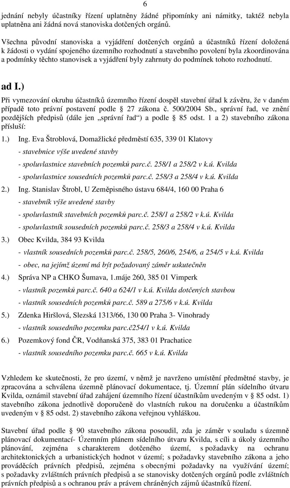 stanovisek a vyjádření byly zahrnuty do podmínek tohoto rozhodnutí. ad I.