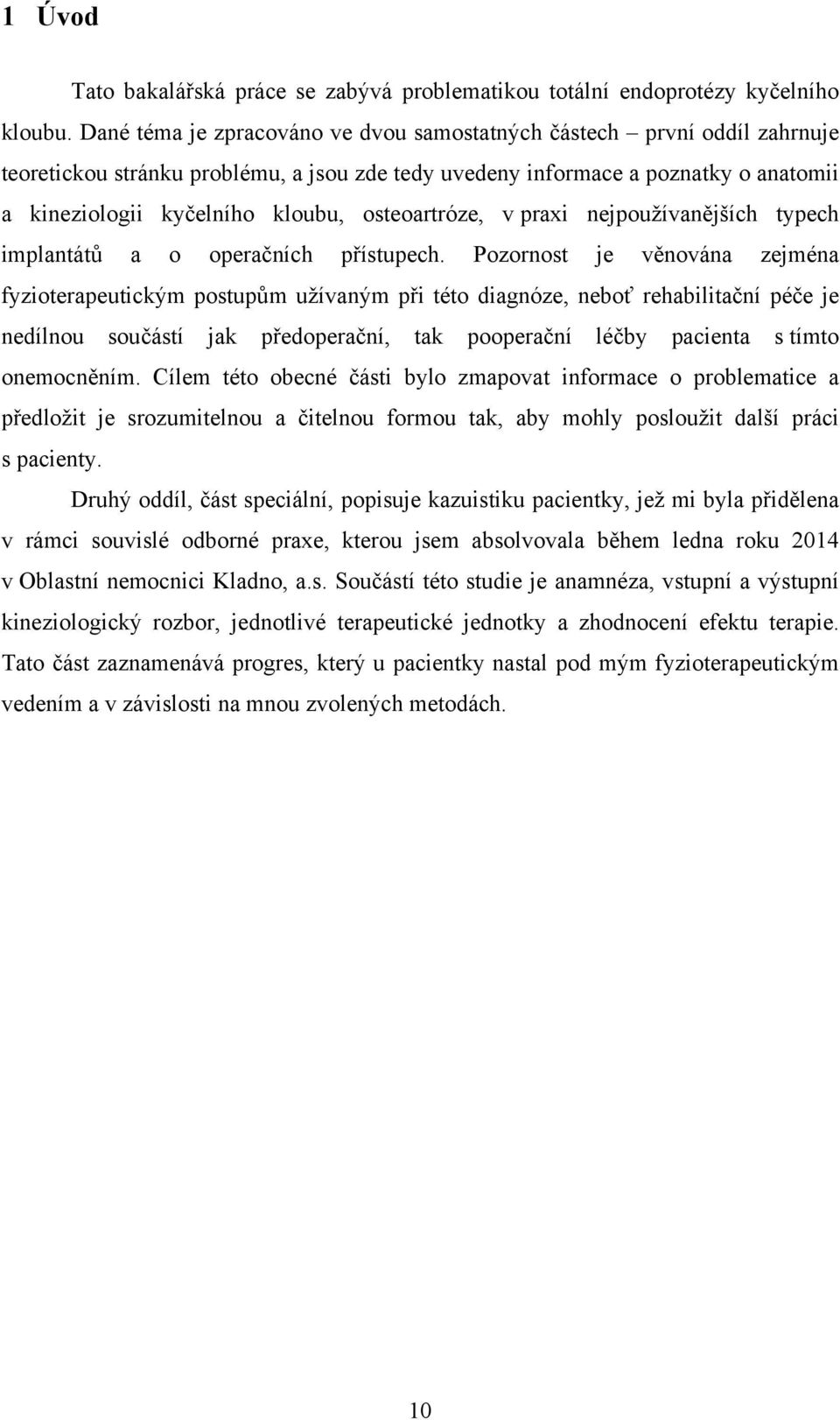 osteoartróze, v praxi nejpoužívanějších typech implantátů a o operačních přístupech.