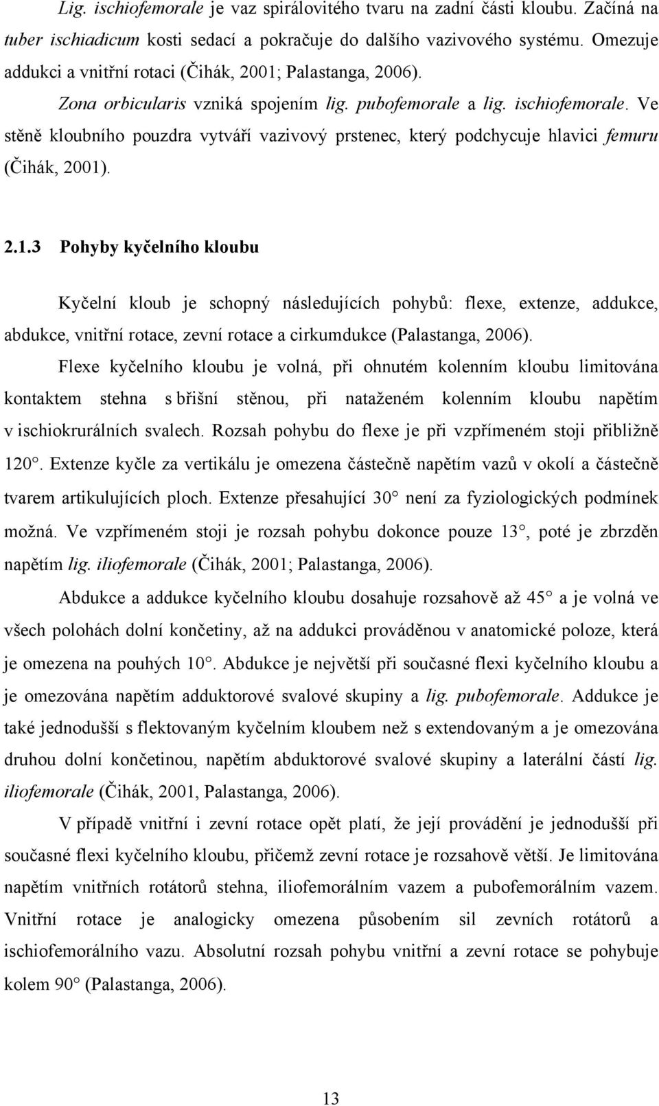 Ve stěně kloubního pouzdra vytváří vazivový prstenec, který podchycuje hlavici femuru (Čihák, 2001)