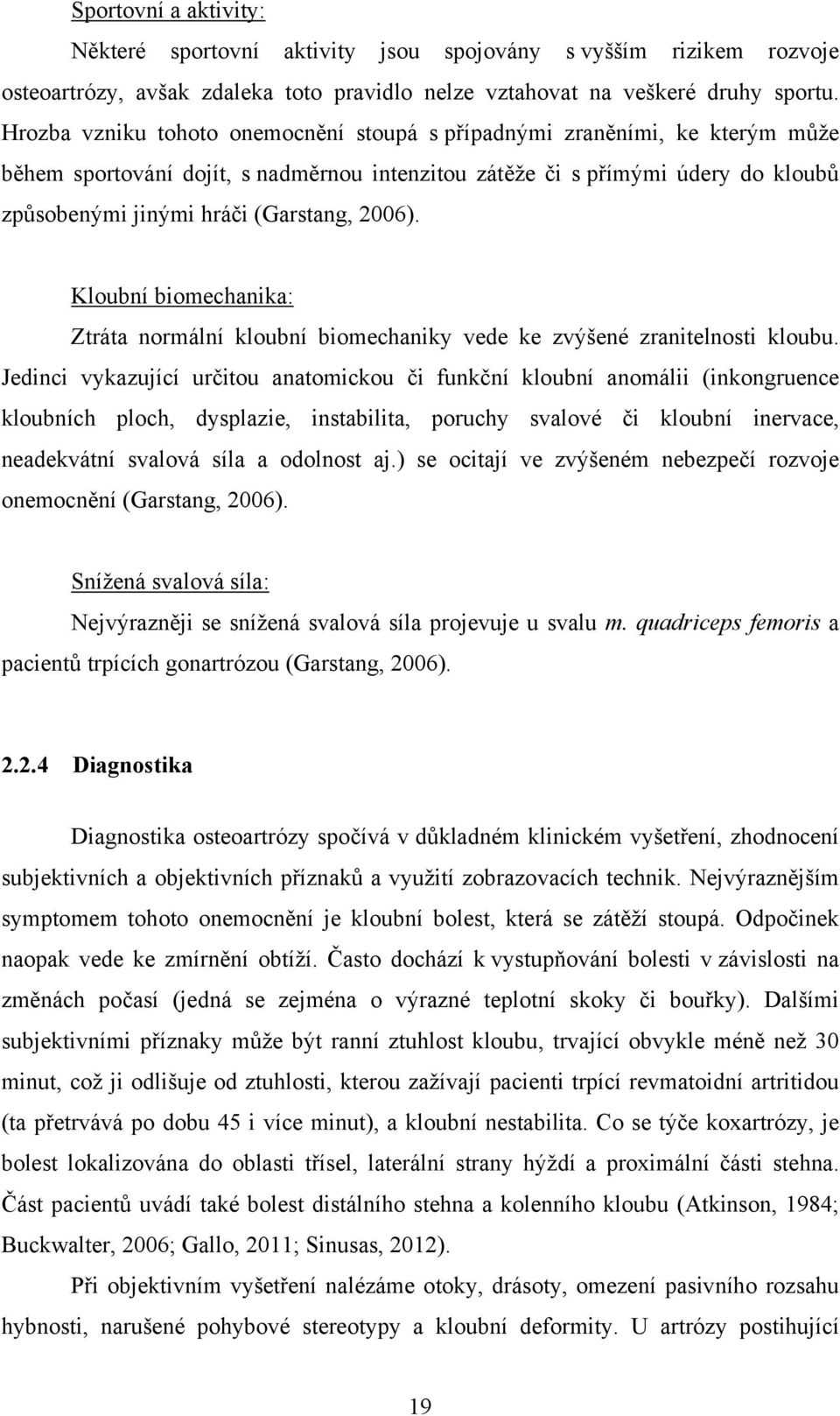 2006). Kloubní biomechanika: Ztráta normální kloubní biomechaniky vede ke zvýšené zranitelnosti kloubu.