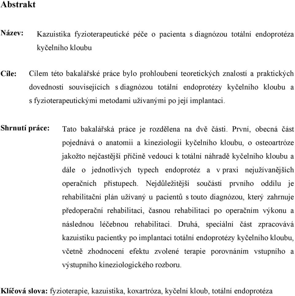 První, obecná část pojednává o anatomii a kineziologii kyčelního kloubu, o osteoartróze jakožto nejčastější příčině vedoucí k totální náhradě kyčelního kloubu a dále o jednotlivých typech endoprotéz