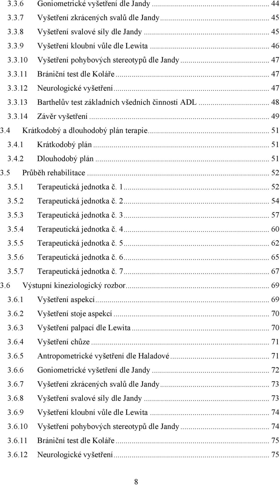 4 Krátkodobý a dlouhodobý plán terapie... 51 3.4.1 Krátkodobý plán... 51 3.4.2 Dlouhodobý plán... 51 3.5 Průběh rehabilitace... 52 3.5.1 Terapeutická jednotka č. 1... 52 3.5.2 Terapeutická jednotka č.