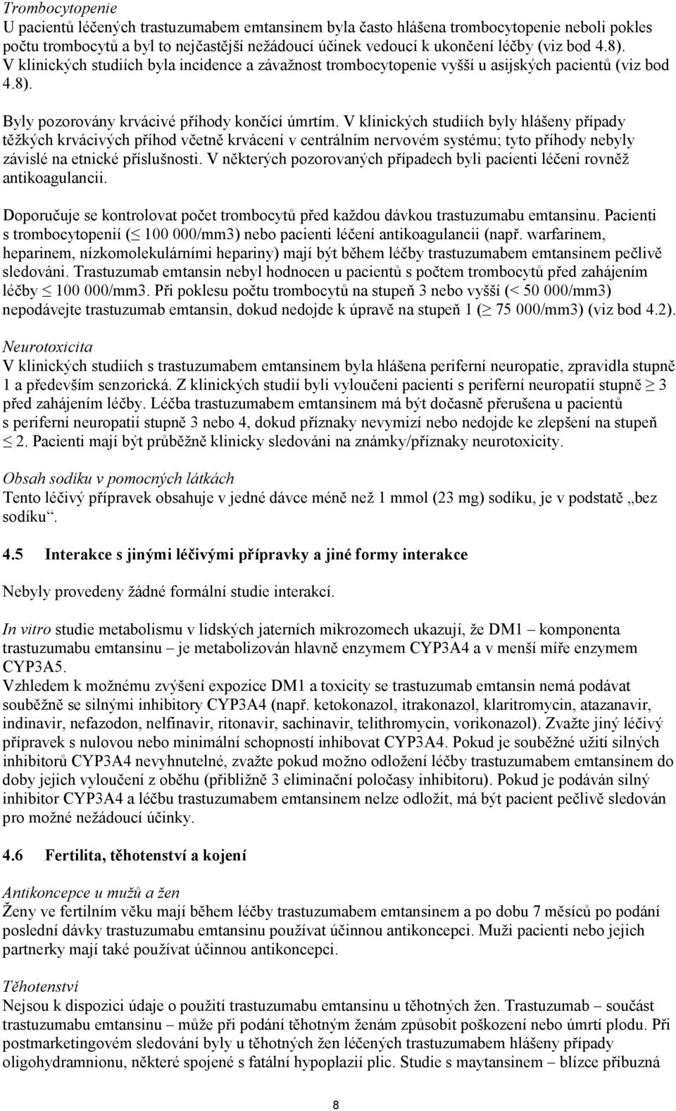 V klinických studiích byly hlášeny případy těžkých krvácivých příhod včetně krvácení v centrálním nervovém systému; tyto příhody nebyly závislé na etnické příslušnosti.