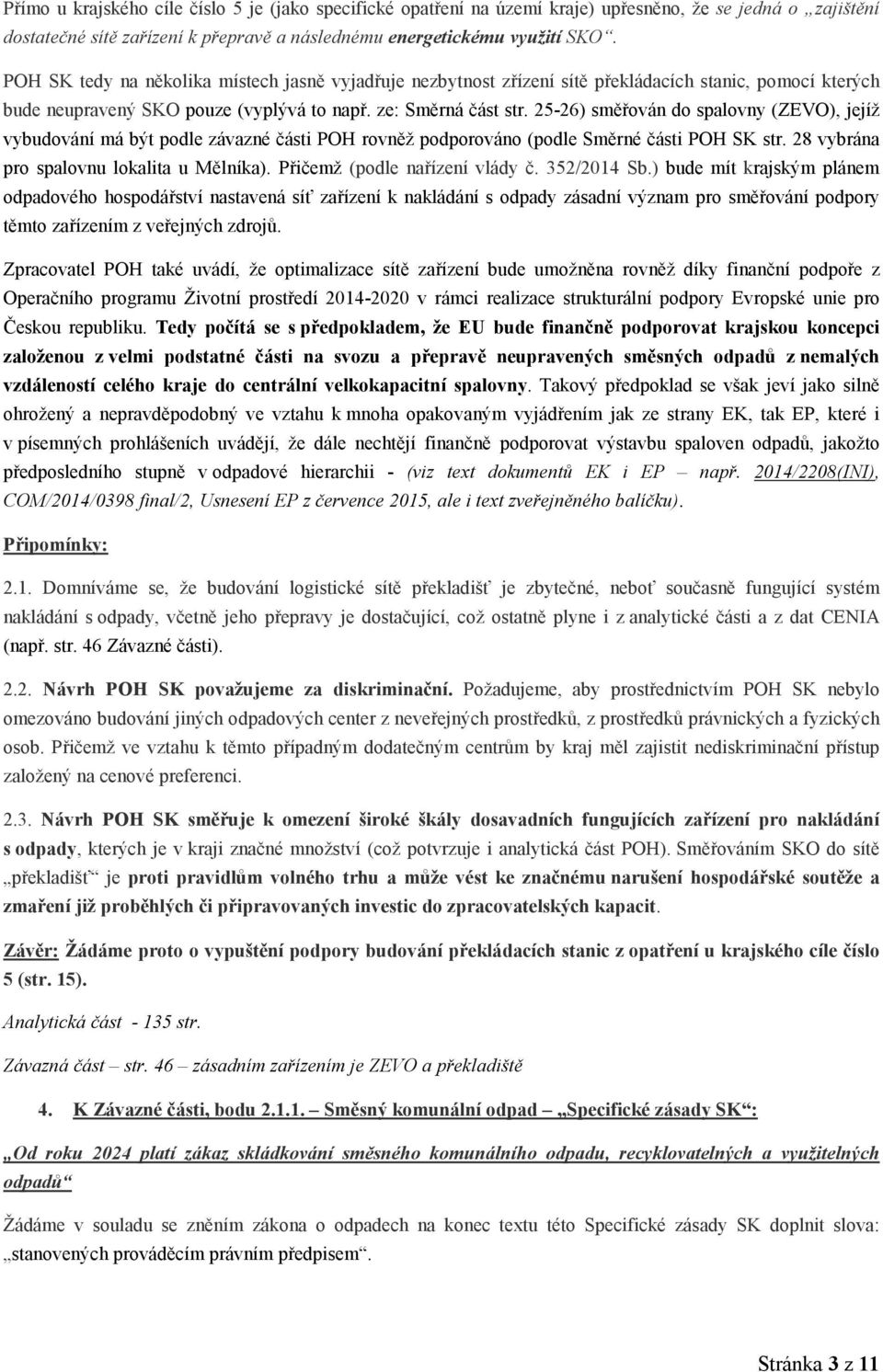 25-26) směřován do spalovny (ZEVO), jejíž vybudování má být podle závazné části POH rovněž podporováno (podle Směrné části POH SK str. 28 vybrána pro spalovnu lokalita u Mělníka).